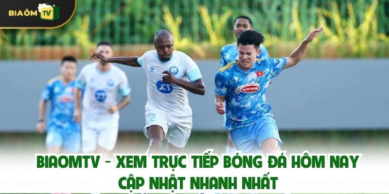Biaomtv - Xem Trực Tiếp Bóng Đá Hôm Nay Cập Nhật Nhanh Nhất