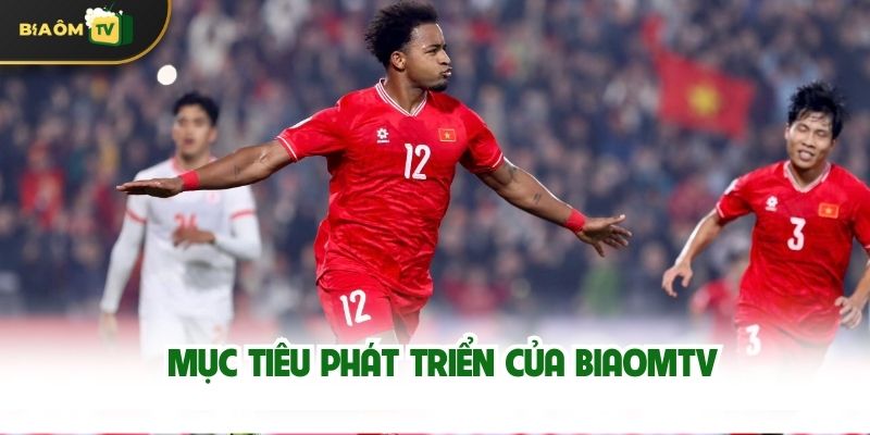 Mục tiêu phát triển của Biaomtv